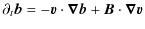 $\displaystyle \partial _t \bm{b} = -\bm{v}\cdot\bm{\nabla}\bm{b}+\bm{B}\cdot\bm{\nabla}\bm{v}$