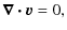 $\displaystyle \bm{\nabla \cdot v} = 0,$