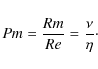 \begin{displaymath}%
Pm = \frac{Rm}{Re} = \frac{\nu}{\eta}\cdot
\end{displaymath}