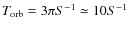 $T_{\rm orb}=3\pi S^{-1}\simeq 10 S^{-1}$