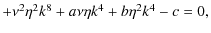 $\textstyle +\nu^2\eta^2k^8+a\nu\eta k^4+b\eta^2k^4-c=0,$