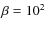 $\beta =10^2$