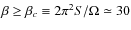 $\beta \ge \beta_c\equiv 2\pi^2 S/\Omega\simeq 30$