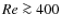 $Re\ga 400$