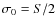 $\sigma_0=S/2$