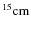 $^{15} {\rm cm}$