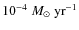 $10^{-4}~M_{\odot}~{\rm yr}^{-1}$