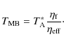 \begin{displaymath}
T_{{\rm MB}}={T_{{\rm A}}^{*}}\frac{\eta_{{\rm f}}}{\eta_{{\rm eff}}}\cdot
\end{displaymath}