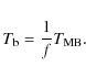 \begin{displaymath}T_{{\rm b}}=\frac{1}{f} T_{\rm MB}.
\end{displaymath}
