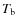 ${T_{\rm b}}$
