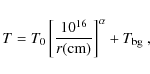 \begin{displaymath}
T=T_{0}\left[\frac{10^{16}}{r({\rm cm})}\right]^{\alpha}+T_{{\rm bg}}~,
\end{displaymath}