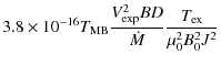 $\displaystyle 3.8\times10^{-16}T_{{\rm MB}}\frac{V^{2}_{{\rm exp}}BD}{\dot{M}}\frac{T_{{\rm ex}}}{\mu^{2}_{0}B^{2}_{0}J^{2}}$