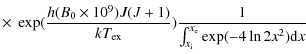 $\displaystyle \times~ \exp(\frac{h(B_{0}\times10^{9})J(J+1)}{kT_{{\rm ex}}})
\frac{1}{\int^{x_{\rm e}}_{x_{\rm i}}\exp(-4\ln{2}x^{2}){\rm d}x}$