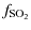 $\displaystyle f_{{\rm SO_2}}$