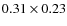 $0.31\times 0.23$