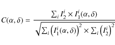 \begin{displaymath}C(\alpha,\delta) = \frac{\sum_{i}^{}{I^i_2 \times I^i_1(\alph...
...a,\delta)\right)^2} \times \sum_{i}^{}{\left(I^i_2\right)^2}}}
\end{displaymath}