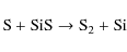 \begin{displaymath}%
{\rm S + SiS \rightarrow S_2 + Si}
\end{displaymath}