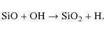 \begin{displaymath}%
{\rm SiO + OH \rightarrow SiO_2 + H}.
\end{displaymath}