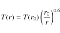 \begin{displaymath}%
T(r) = T(r_0) \left(\frac{r_0}{r}\right)^{0.6}
\end{displaymath}