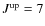 $J^{\rm up}=7$
