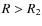 $R > R_{\rm {2}}$
