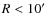 $R<10\hbox {$^\prime $ }$