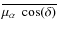 $\overline{\mu_\alpha~\cos(\delta)}$