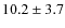 $10.2\pm3.7$