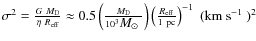 $\sigma^2 = \frac{G~M_{\rm D}}{\eta~R_{\rm eff}} \approx
0.5\left(\frac{M_{\rm ...
...t)\left(\frac{R_{\rm eff}}{1~{\rm pc}}\right)^{-1}~(\mbox{$\rm km~s^{-1}$ })^2 $