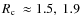 $\mbox{$R_{\rm c}$ }\approx1.5,~1.9$