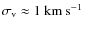 $\sigma_{\rm v}\approx1~\mbox{$\rm km~s^{-1}$ }$