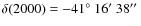 $\delta(2000)=-41\hbox{$^\circ$ }16\hbox{$^\prime$ }38\hbox{$^{\prime\prime}$ }$