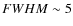 $FWHM \sim 5$