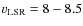 $\varv_{\rm LSR}=8-8.5$
