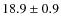 $18.9 \pm 0.9$