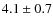 $4.1 \pm 0.7$