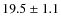 $19.5 \pm 1.1$