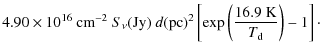 $\displaystyle 4.90 \times 10^{16} {\rm\ cm}^{-2}\ S_\nu({\rm Jy})~ d({\rm pc})^2
\left[ \exp \left(\frac{16.9~{\rm K}}{T_{\rm d}} \right) - 1 \right]\cdot$