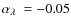 $\alpha_\ensuremath{\lambda~} =-0.05$