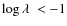 $\log \ensuremath{\lambda~} < -1$