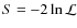 $S=-2\ln \mathcal{L}$