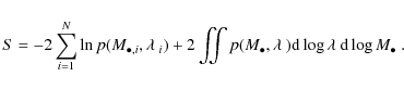 \begin{displaymath}S = - 2 \sum_{i=1}^N \ln p(M_{\bullet,i},\ensuremath{\lambda~...
... ) {\rm d}\log \ensuremath{\lambda~} {\rm d}\log M_\bullet \ .
\end{displaymath}