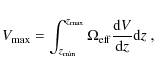 \begin{displaymath}V_{\rm max}
= \int_{z_{\rm min}}^{z_{\rm max}} \Omega_{{\rm eff}} \frac{{\rm d}V}{{\rm d}z} {\rm d}z
\ ,
\end{displaymath}