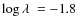 $\log \ensuremath{\lambda~} = -1.8$