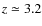 $z\simeq 3.2$
