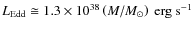 $L_{{\rm Edd}} \cong 1.3 \times 10^{38} \left( M/M_\odot \right) \ {\rm erg ~ s}^{-1}$