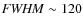 ${\it FWHM} \sim 120$
