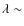 $\lambda \sim$