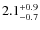 $2.1^{\rm +0.9}_{-0.7}$