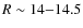 $R \sim 14{-}14.5$